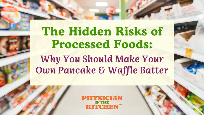 The Hidden Risks of Processed Foods: Why You Should Make Your Own Pancake & Waffle Batter